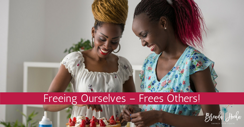 Freeing Ourselves – Frees Others!